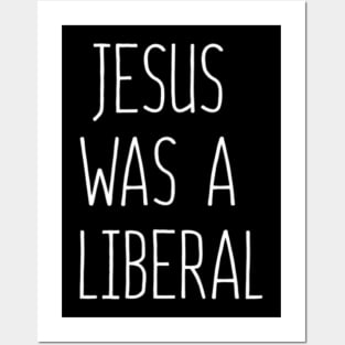 Jesus Was A Liberal Posters and Art